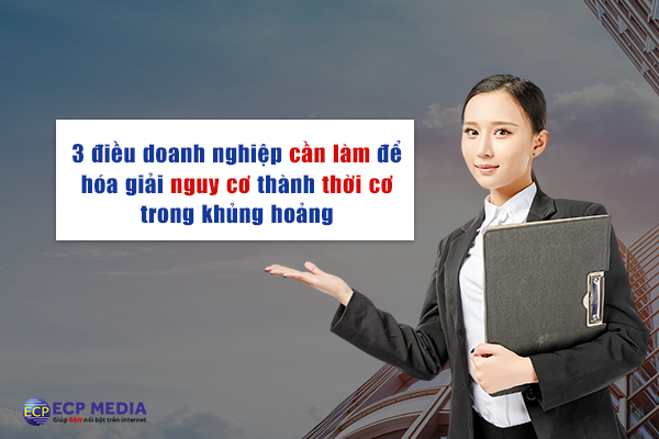 Khủng hoảng doanh nghiệp: 3 điều cần làm để biến nguy cơ thành thời cơ