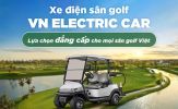 VN Electric Car - Giải pháp xe điện cao cấp, nâng tầm trải nghiệm cho mọi sân golf